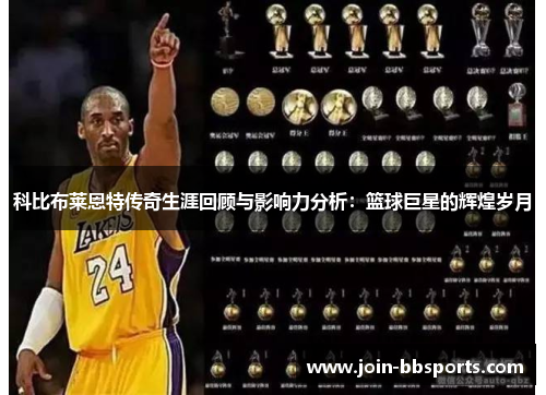 科比布莱恩特传奇生涯回顾与影响力分析：篮球巨星的辉煌岁月