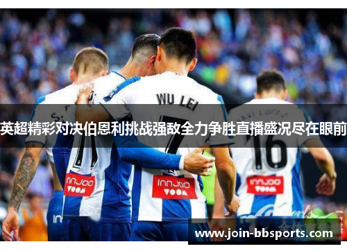 英超精彩对决伯恩利挑战强敌全力争胜直播盛况尽在眼前