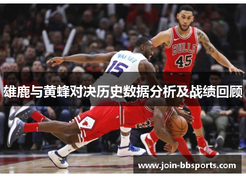 雄鹿与黄蜂对决历史数据分析及战绩回顾