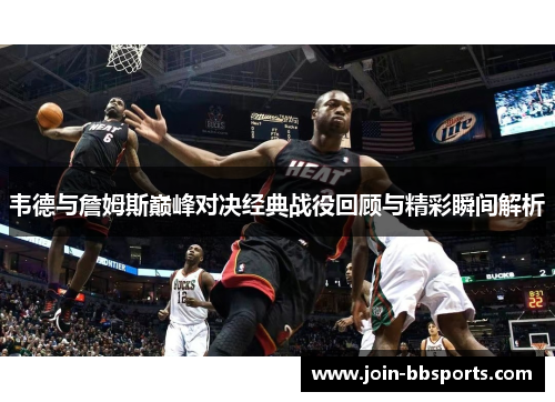 韦德与詹姆斯巅峰对决经典战役回顾与精彩瞬间解析