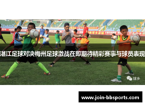 湛江足球对决梅州足球激战在即期待精彩赛事与球员表现